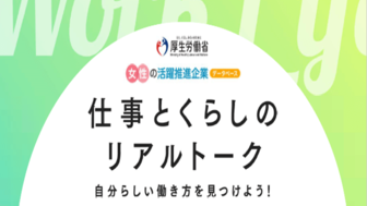 【厚生労働省】仕事とくらしのリアルトーク～自分らしい働き方を見つけよう！～　（女性の活躍推進企業データベース）